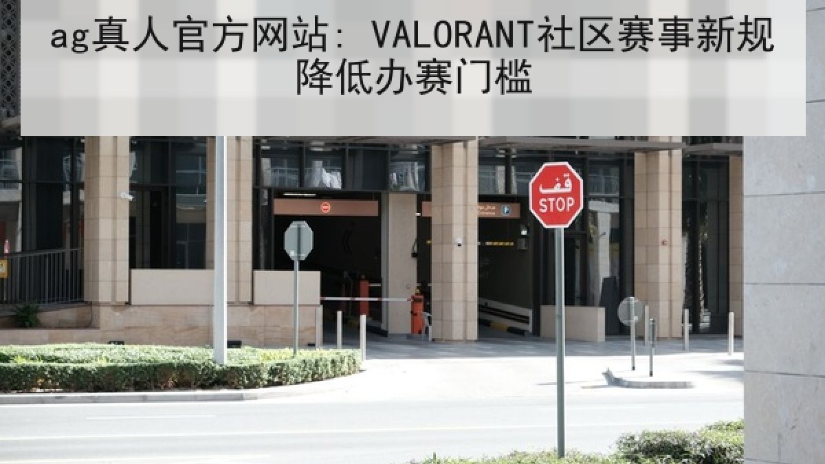 ag真人官方网站: VALORANT社区赛事新规降低办赛门槛