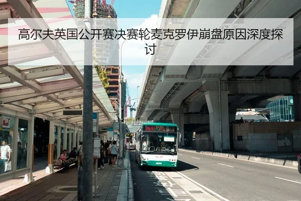 高尔夫英国公开赛决赛轮麦克罗伊崩盘原因深度探讨